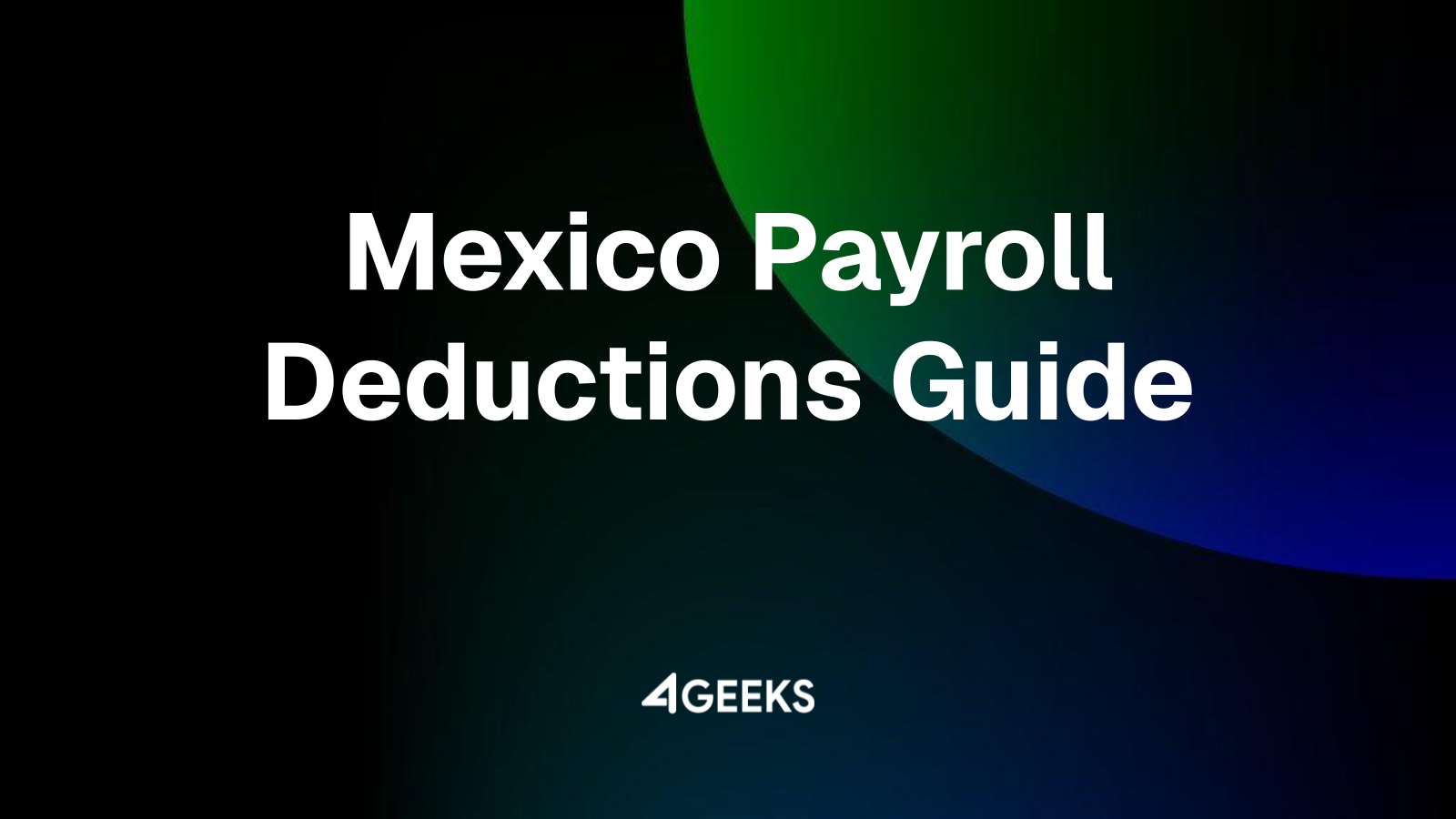 Navigating Mexico’s ISR and IMSS Deductions with 4Geeks Payroll Engine