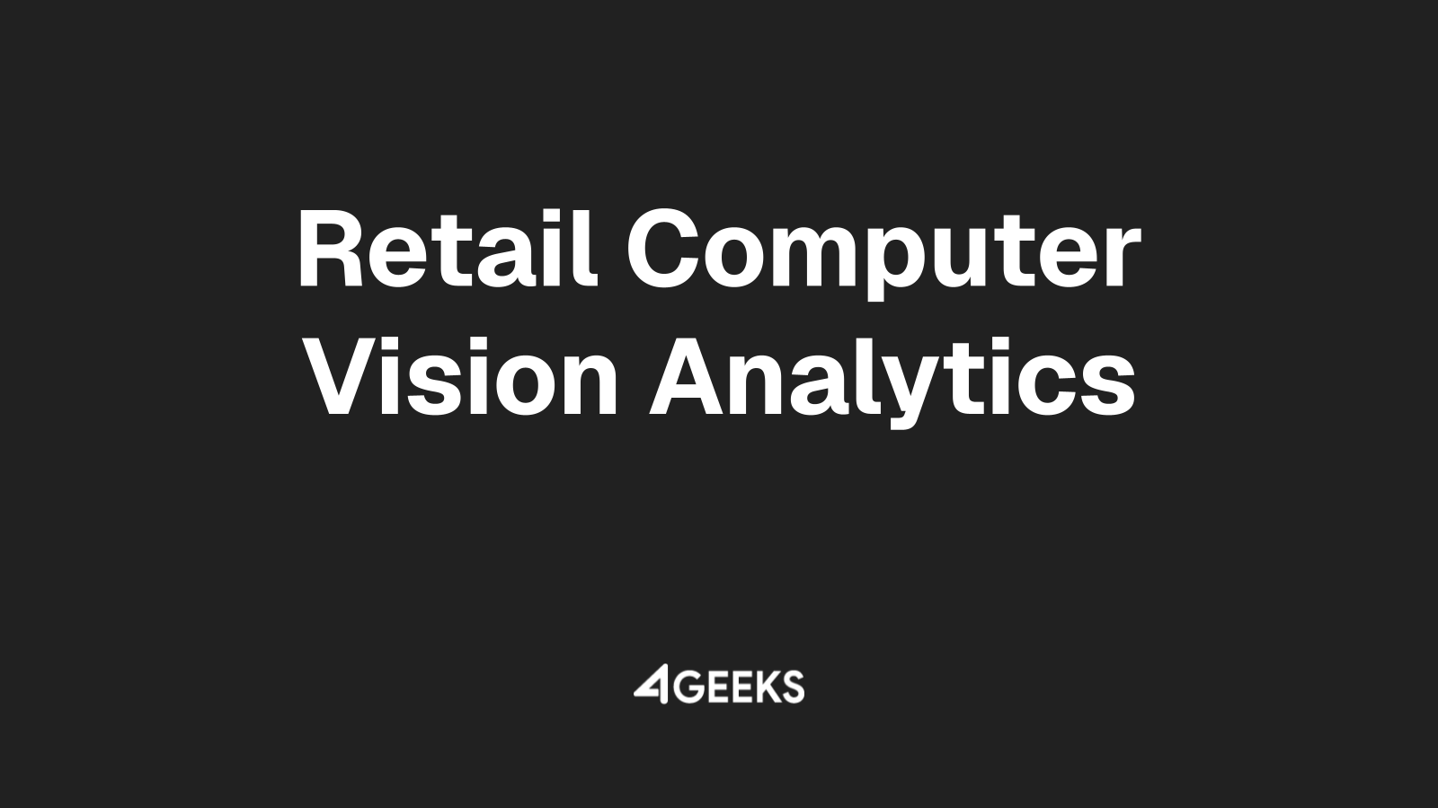 Optimize Your Retail Operations and Customer Experience with 4Geeks' Computer Vision Analytics
